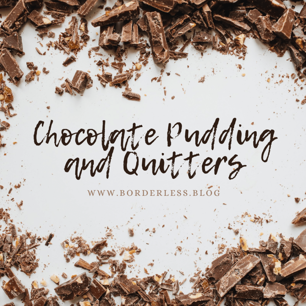 Chocolate Pudding and&nbsp;Quitters