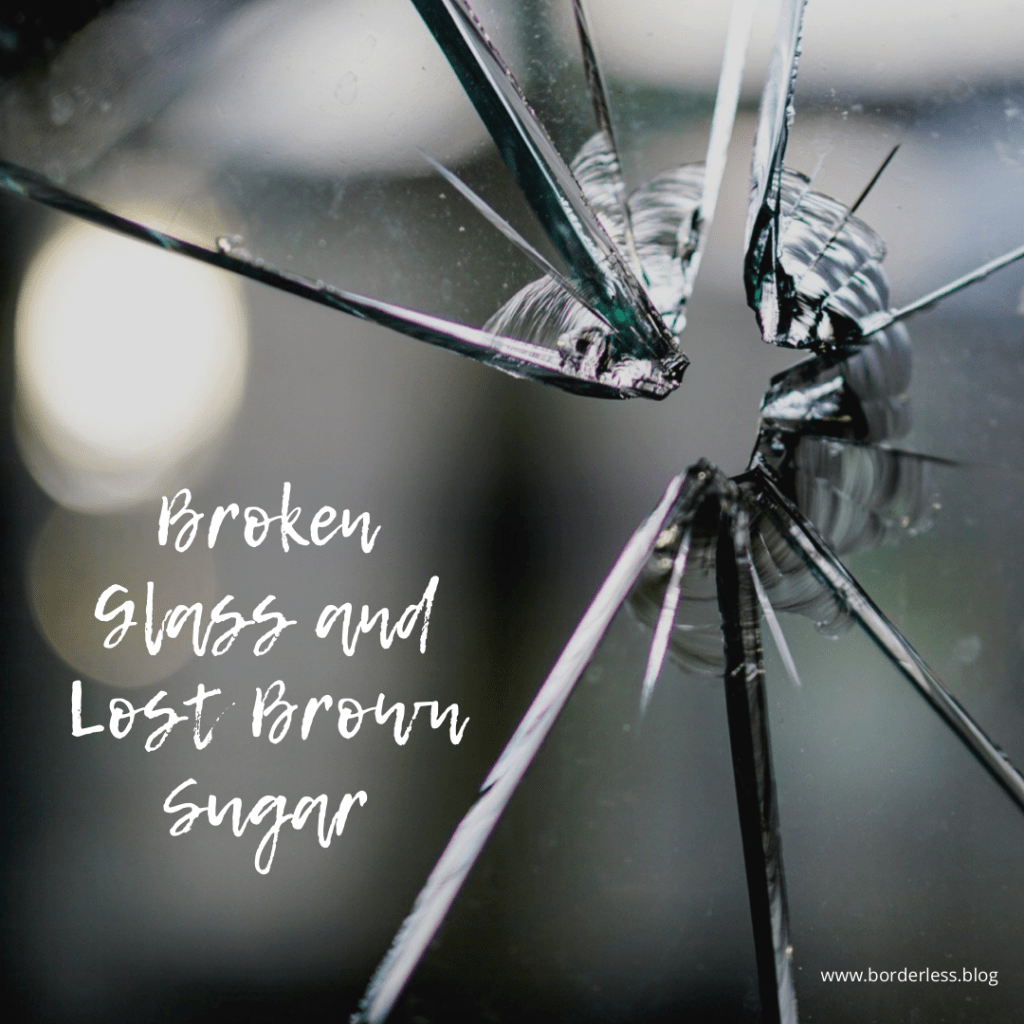 Broken Glass and Lost Brown&nbsp;Sugar